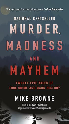Murder, Madness & Mayhem: Twenty-Five Tales of True Crime and Dark History