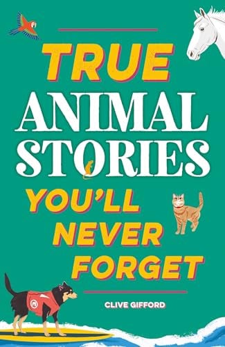 True Animal Stories You'll Never Forget (True Stories You'll Never Forget Series)