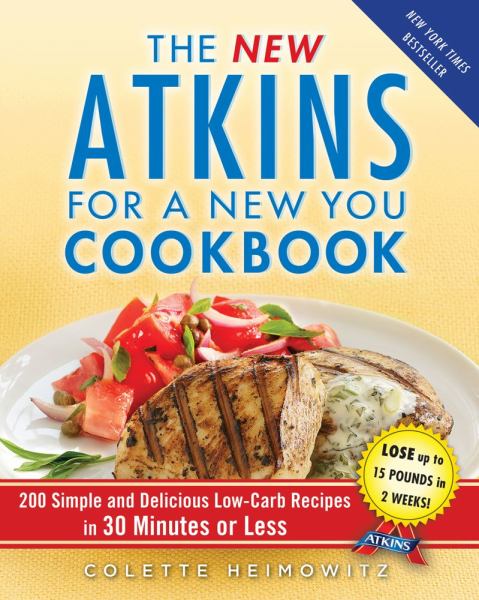 The New Atkins for a New You Cookbook: 200 Simple and Delicious Low-Carb Recipes in 30 Minutes or Less