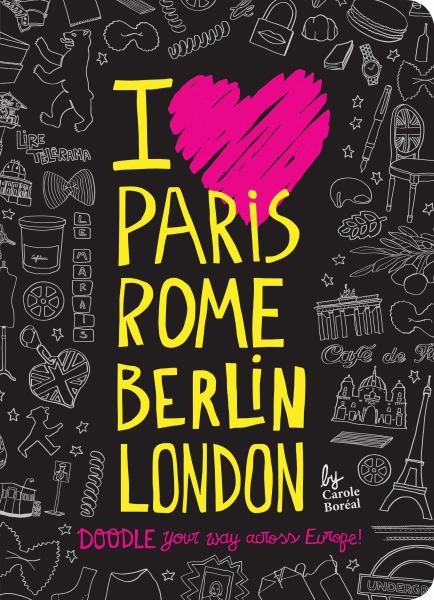 I Love Paris, Rome, Berlin, London: Doodle Your Way Across Europe!