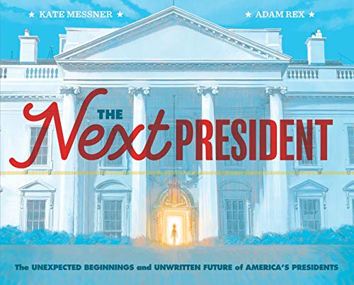 The Next President: The Unexpected Beginnings and Unwritten Future of America's Presidents