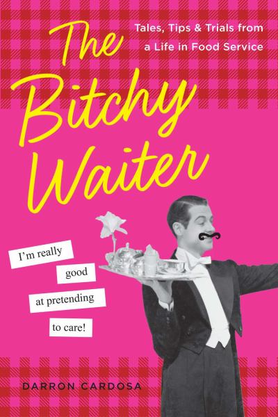 The Bitchy Waiter: Tales, Tips & Trials from a Life in Food Service