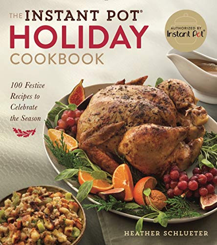 The Instant Pot Holiday Cookbook: 100 Festive Recipes to Celebrate the Season