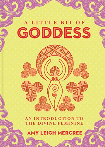 A Little Bit of Goddess: An Introduction to the Divine Feminine (Little Bit Series)