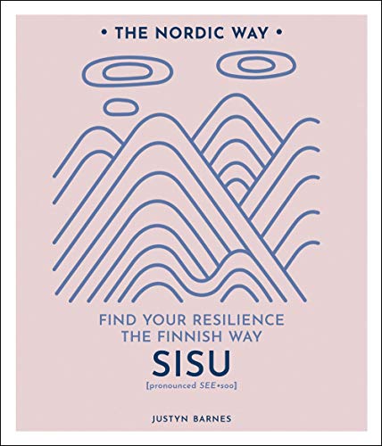 Sisu: Find Your Resilience the Finnish Way (The Nordic Way, Bk. 2)