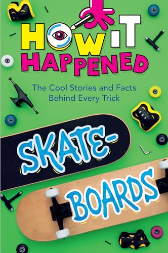 Skateboards: The Cool Stories and Facts Behind Every Trick (How It Happened)
