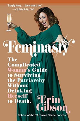 Feminasty: The Complicated Woman’s Guide to Surviving the Patriarchy Without Drinking Herself to Death (Paperback)