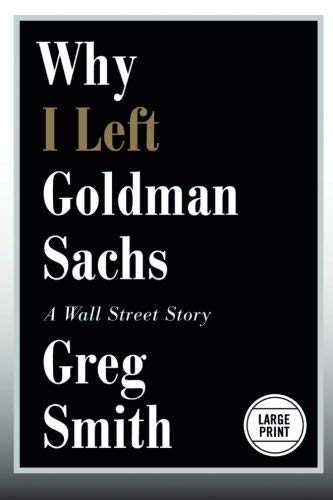 Why I Left Goldman Sachs: A Wall Street Story (Large Print)