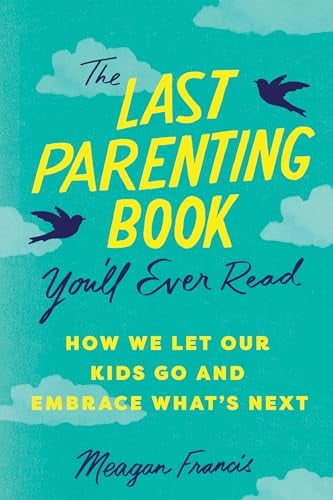 The Last Parenting Book You'll Ever Read: How We Let Our Kids Go and Embrace What’s Next