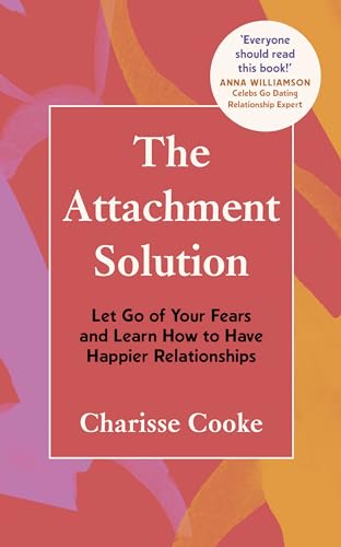 The Attachment Solution: Let Go of Your Fears and Learn How to Have Happier Relationships