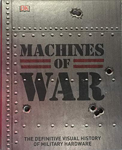 Machines of War: The Definitive Visual History of Military Hardware