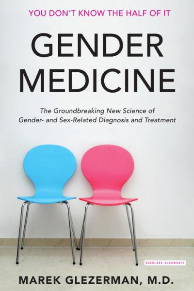 Gender Medicine: The Groundbreaking New Science of Gender- and Sex-Based Diagnosis and Treatment