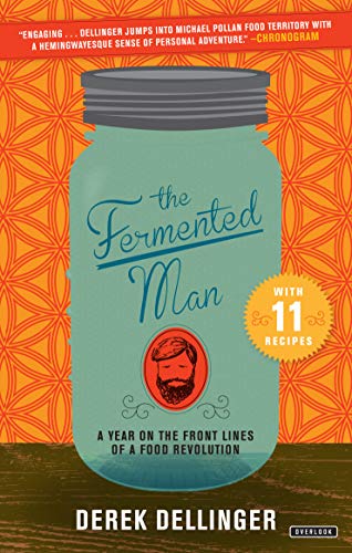 The Fermented Man:  A Year on the Front Lines of a Food Revolution
