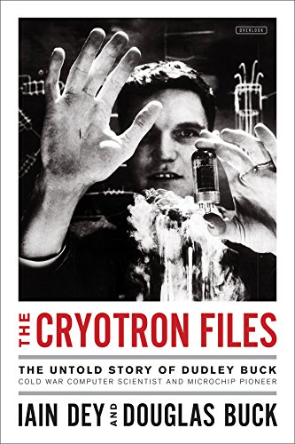 The Cryotron Files: The Untold Story of Dudley Buck, Cold War Computer Scientist and Microchip Pioneer