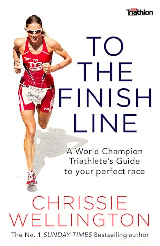 To the Finish Line: A World Champion Triathlete's Guide To Your Perfect Race