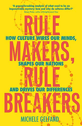 Rule Makers, Rule Breakers: How Culture Wires Our Minds, Shapes Our Nations and Drives Our Differences