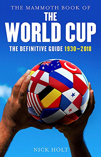 The Mammoth Book of The World Cup: The Definitive Guide, 1930-2018 (Mammoth Books)