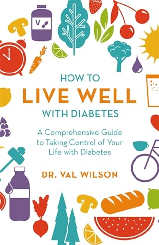 How to Live Well With Diabetes: A Comprehensive Guide to Taking Control of Your Life With Diabetes