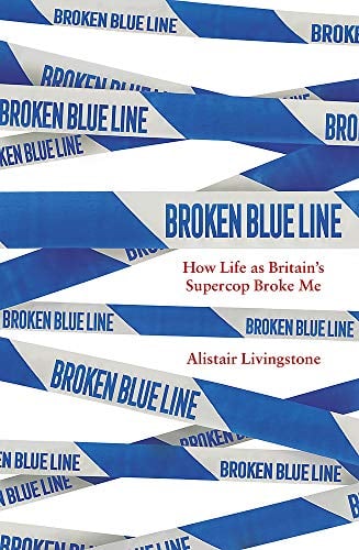 Broken Blue Line: How Life as Britain's Supercop Broke Me
