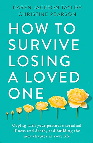 How to Survive Losing a Loved One: Coping With Your Partner's Terminal Illness and Death, and Building the Next Chapter in Your Life