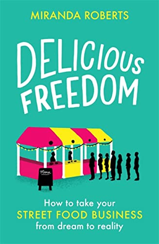 Delicious Freedom: How to Take Your Street Food Business from Dream to Reality