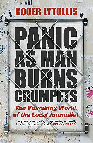 Panic as Man Burns Crumpets: The Vanishing World of the Local Journalist
