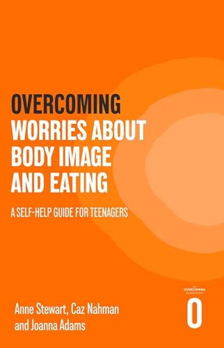 Overcoming Worries About Body Image and Eating: A Self-Help Guide for Teenagers