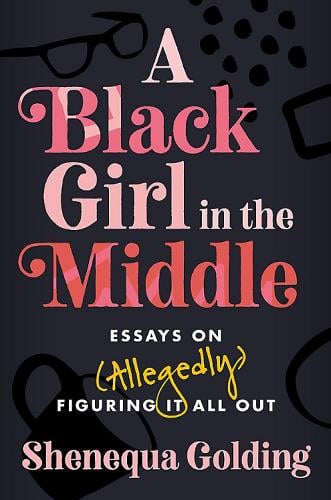A Black Girl in the Middle: Essays on (Allegedly) Figuring it All Out