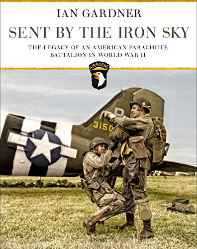 Sent by the Iron Sky: The Legacy of an American Parachute Battalion in World War II