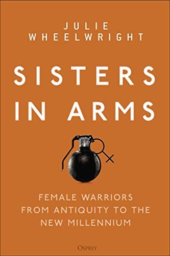 Sisters in Arms: Female Warriors From Antiquity to the New Millennium