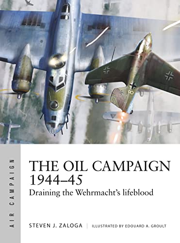 The Oil Campaign 1944-45: Draining the Wehrmacht's lifeblood (Air Campaign, Bk. 30)