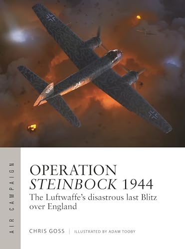 Operation Steinbock 1944: The Luftwaffe's Disastrous Last Blitz Over England (Air Campaign, No. 52)