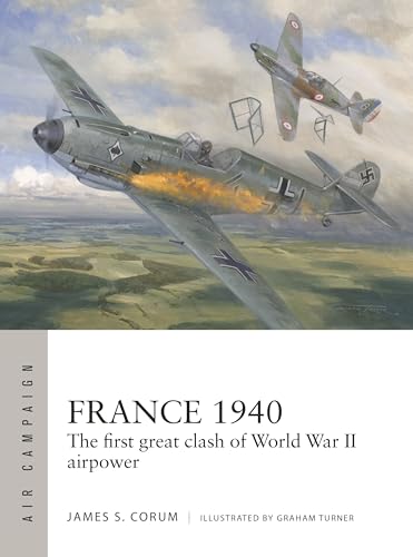 France 1940: The First Great Clash of World War II Airpower (Air Campaign, No. 53)