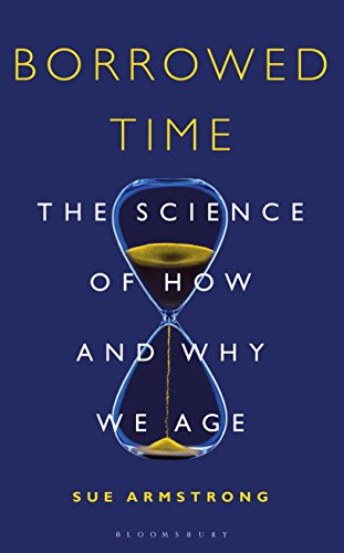 Borrowed Time: The Science of How and Why We Age (Bloomsbury Sigma)