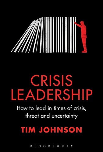 Crisis Leadership: How to Lead In Times Of Crisis, Threat and Uncertainty