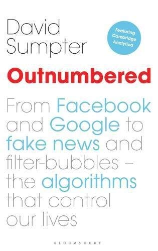Outnumbered: From Facebook and Google to Fake News and Filter-Bubbles - The Algorithms That Control Our Lives