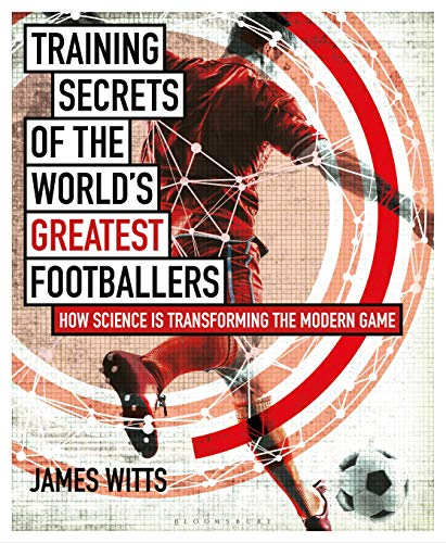 Training Secrets of the World's Greatest Footballers: How Science is Transforming the Modern Game