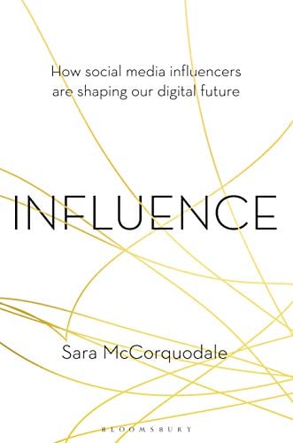Influence: How Social Media Influencers are Shaping our Digital Future
