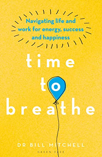 Time to Breathe: Navigating Life and Work for Energy, Success and Happiness