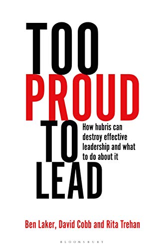 Too Proud to Lead: How Hubris Can Destroy Effective Leadership and What to Do About It