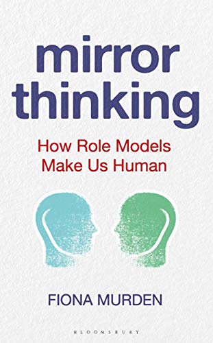 Mirror Thinking: How Role Models Make Us Human (Bloomsbury Sigma)