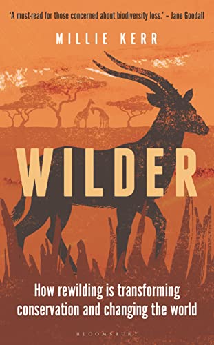 Wilder: How Rewilding is Transforming Conservation and Changing the World (Bloomsbury Sigma)