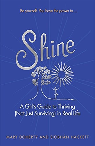 Shine: A Girl's Guide to Thriving (Not Just Surviving) in Real Life