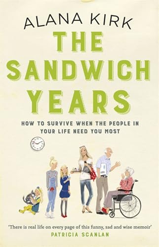 The Sandwich Years: How to Survive When the People in Your Life Need you Most