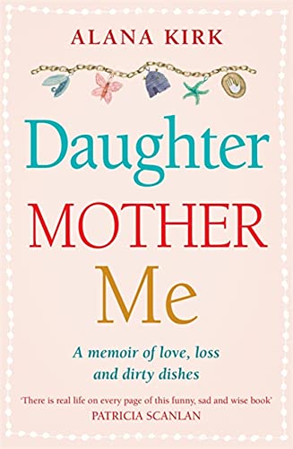Daughter, Mother, Me: A Memoir of Love, Loss and Dirty Dishes