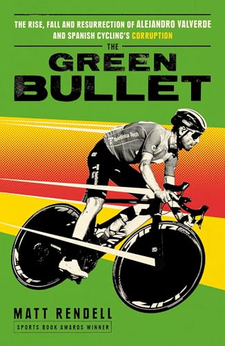 The Green Bullet: The Rise, Fall and Resurrection of Alejandro Valverde and Spanish Cycling's Corruption