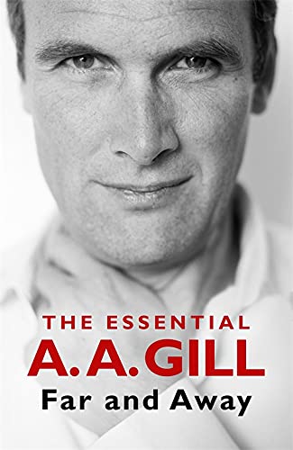 Far and Away: The Essential A.A. Gill