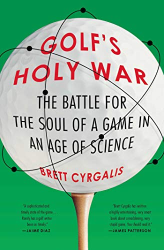 Golf's Holy War: The Battle for the Soul of a Game in an Age of Science