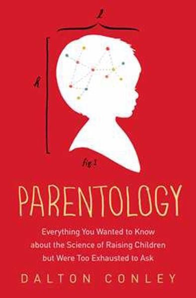 Parentology - Everthing You Wanted to Know about the Science of Raising Children but Were Too Exhausted to Ask