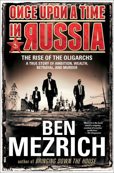 Once Upon a Time in Russia: The Rise of the Oligarchs A True Story of Ambition, Wealth, Betrayal, and Murder
